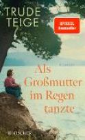 Teigl, Trude "Als Grossmutter im Regen tanzte"